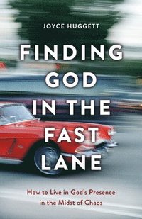 bokomslag Finding God in the Fast Lane: How to Live in God's Presence in the Midst of Chaos