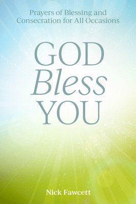 God Bless You: Prayers of Blessing and Consecration for All Occasions 1