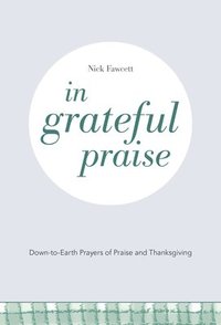 bokomslag In Grateful Praise: Down-to-Earth Prayers of Praise and Thanksgiving