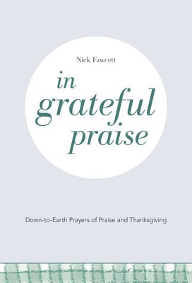 bokomslag In Grateful Praise: Down-To-Earth Prayers of Praise and Thanksgiving