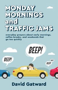 bokomslag Monday Mornings and Traffic Jams: Everyday Prayers about Early Mornings, Coffee Breaks, and Weekends That Go Too Quickly