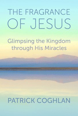 bokomslag The Fragrance of Jesus: Glimpsing the Kingdom Through His Miracles