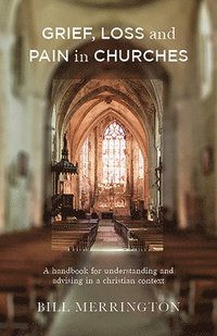 bokomslag Grief, Loss and Pain in Churches: A Handbook for Understanding and Advising in a Christian Context