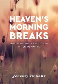 bokomslag Heaven's Morning Breaks: Sensitive and Practical Reflections on Funeral Practice