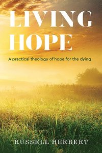 bokomslag Living Hope: A Practical Theology of Hope for the Dying