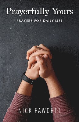 Nick Fawcett - Prayerfully Yours: Prayers for Daily Life, Häftad