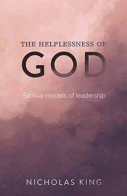 bokomslag The Helplessness of God: Biblical models of leadership