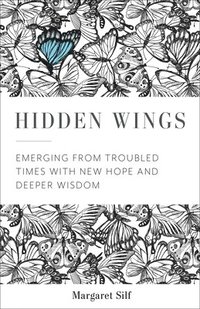 bokomslag Hidden Wings: Emerging from Troubled Times with New Hope and Deeper Wisdom