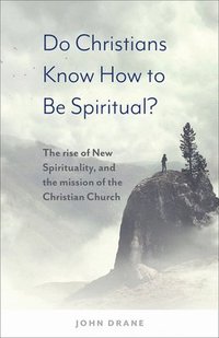 bokomslag Do Christians Know How to Be Spiritual?: The Rise of New Spirituality, and the Mission of the Christian Church