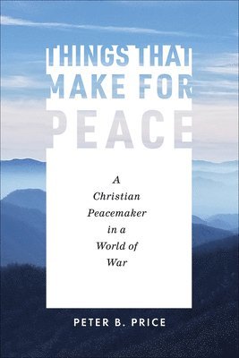 bokomslag Things That Make for Peace: A Christian Peacemaker in a World of War