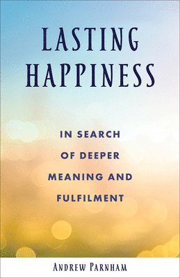 bokomslag Lasting Happiness: In Search of Deeper Meaning and Fulfilment