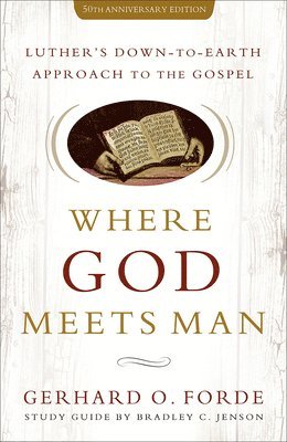 Gerhard O. Forde, Bradley C. Jenson, Gerhard O Forde, Bradley C Jenson - Where God Meets Man, 50th Anniversary Edition, Häftad
