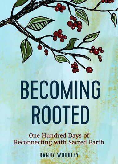 Randy Woodley - Becoming Rooted, Inbunden