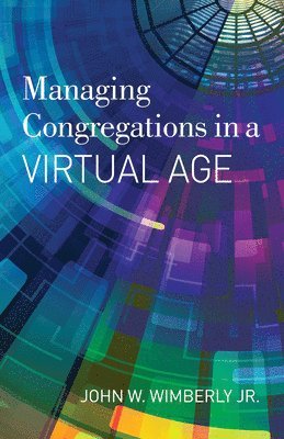 John W. Wimberly, Jr. Wimberly, John W., John W. Wimberly Jr., John W Wimberly - Managing Congregations in a Virtual Age, Häftad