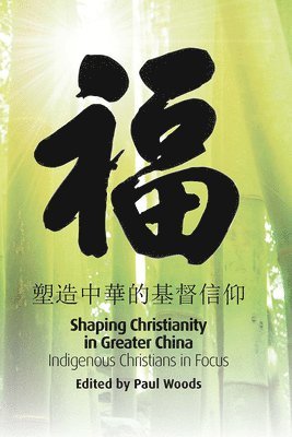 Paul Woods - Shaping Christianity in Greater China: Indigenous Christians in Focus, Häftad