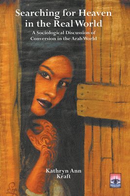 Kathryn Ann Kraft - Searching for Heaven in the Real World: A Sociological Discussion of Conversion in the Arab World, Häftad