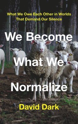 We Become What We Normalize 1