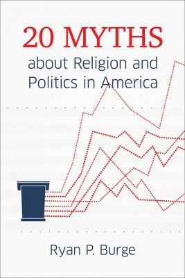 Ryan P. Burge, Ryan P Burge - 20 Myths about Religion and Politics in America, Inbunden