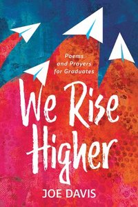 bokomslag We Rise Higher: Poems and Prayers for Graduates