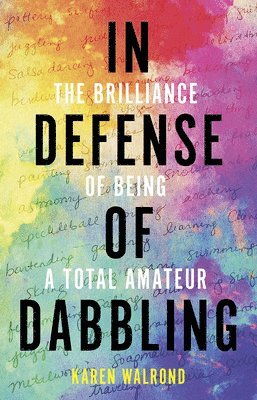 Karen Walrond - In Defense of Dabbling, Inbunden