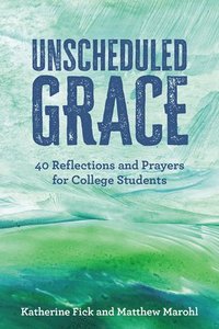 bokomslag Unscheduled Grace: 40 Reflections and Prayers for College Students