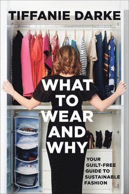 bokomslag What to Wear and Why: Your Guilt-Free Guide to Sustainable Fashion