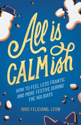 Niro Feliciano - All Is Calmish: How to Feel Less Frantic and More Festive During the Holidays, Inbunden