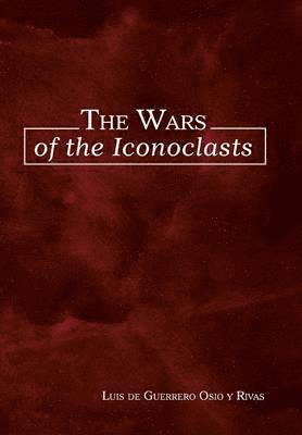Luis De Guerrero Osio y Rivas, Luis De Guerrero Osio y. Rivas, Luis de Guerrero Osio y Rivas - Wars of the Iconoclasts, Inbunden