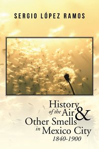 bokomslag History of the Air and Other Smells in Mexico City 1840-1900