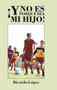 bokomslag ¡Y no es porque sea mi hijo!