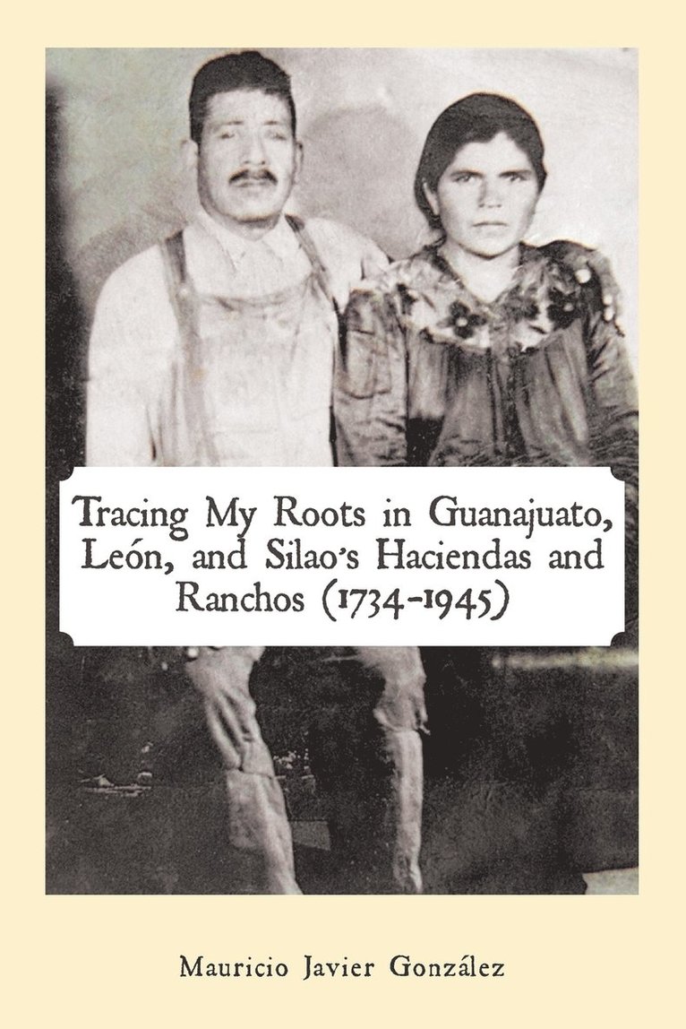 Tracing My Roots in Guanajuato, Len, and Silao's Haciendas and Ranchos (1734-1945) 1