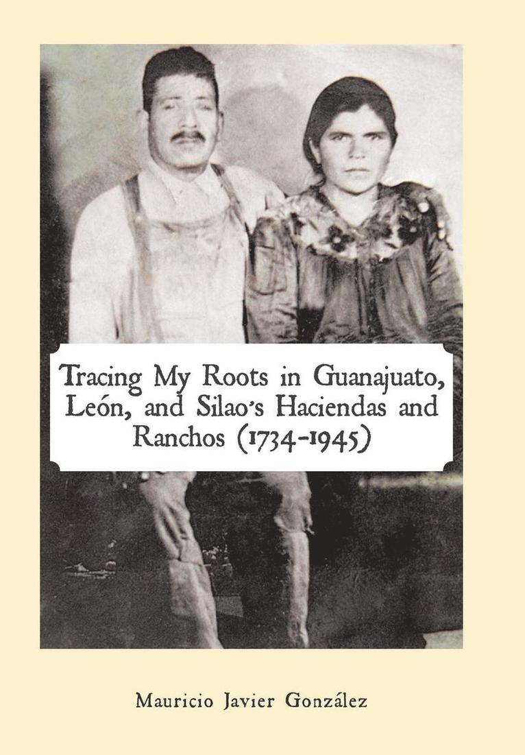 Mauricio Javier González - Tracing My Roots in Guanajuato, León, and Silao's Haciendas and Ranchos (1734-1945), Inbunden