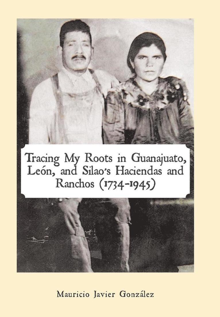 Tracing My Roots in Guanajuato, Len, and Silao's Haciendas and Ranchos (1734-1945) 1