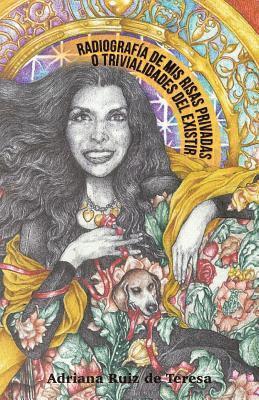 Adriana de Teresa Ruiz - Radiografía De Mis Risas Privadas O Trivialidades Del Existir, Häftad