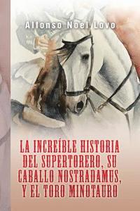 bokomslag La increble historia del Supertorero, su caballo Nostradamus y el toro Minotauro