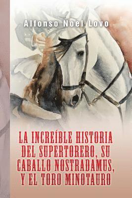 bokomslag La increble historia del Supertorero, su caballo Nostradamus y el toro Minotauro