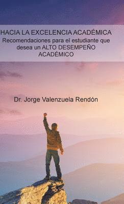 Jorge Valenzuela Rendón, Dr. Jorge Valenzuela Rendón - Hacia La Excelencia Académica. Recomendaciones Para El Estudiante Que Desea Un Alto Desempeño Académico, Inbunden