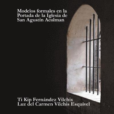 Luz del Carmen Vilchis Esquivel, Luz Del Carmen Vilchis Esquivel - Modelos Formales En La Portada De La Iglesia De San Agustín Acolman, Häftad