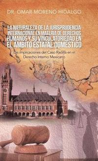 bokomslag La Naturaleza De La Jurisprudencia Internacional En Materia De Derechos Humanos Y Su Vinculatoriedad En El mbito Estatal Domstico