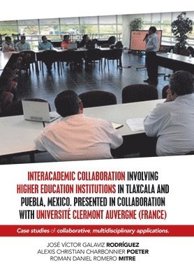 bokomslag Interacademic Collaboration Involving Higher Education Institutions in Tlaxcala and Puebla, Mexico. Presented in Collaboration with Universit Clermont Auvergne (France)