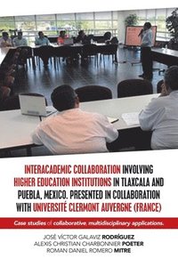 bokomslag Interacademic Collaboration Involving Higher Education Institutions in Tlaxcala and Puebla, Mexico. Presented in Collaboration with Universit Clermont Auvergne (France)