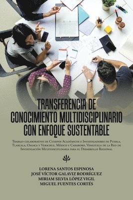 Transferencia De Conocimiento Multidisciplinario Con Enfoque Sustentable 1
