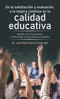 bokomslag De La Satisfaccin Y Evaluacin, a La Mejora Continua En La Calidad Educativa
