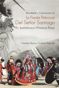 bokomslag Ritualidad Y Cosmovisin En La Fiesta Patronal Del Seor Santiago En Juxtlahuaca (Mixteca Baja)