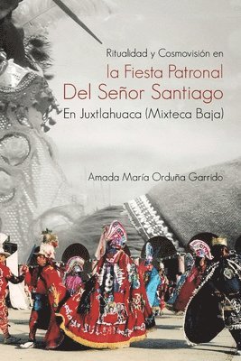 Ritualidad Y Cosmovisin En La Fiesta Patronal Del Seor Santiago En Juxtlahuaca (Mixteca Baja) 1