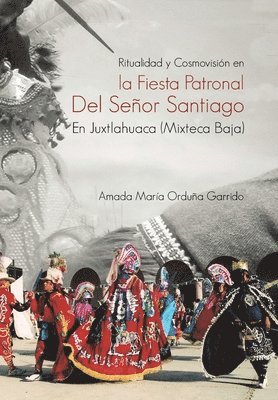 bokomslag Ritualidad Y Cosmovisin En La Fiesta Patronal Del Seor Santiago En Juxtlahuaca (Mixteca Baja)