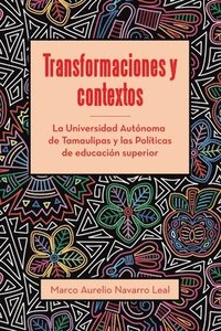 bokomslag Transformaciones y contextos: La Universidad Autónoma de Tamaulipas y las Políticas de educación superior