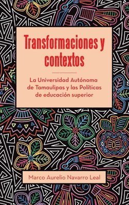 bokomslag Transformaciones y contextos: La Universidad Autónoma de Tamaulipas y las Políticas de educación superior