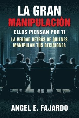 bokomslag La Gran Manipulaciòn: Ellos Piensan Por Ti La Verdad Detrás de Quienes Manipulan Tus Decisiones