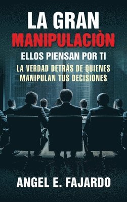 bokomslag La Gran Manipulaciòn: Ellos Piensan Por Ti La Verdad Detrás de Quienes Manipulan Tus Decisiones